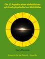 Harry Eilenstein: Die 12 Aspekte eines einheitlichen spirituell-physikalischen Weltbildes, Buch