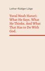 Lothar-Rüdiger Lütge: Yuval Noah Harari: What He Says. What He Thinks. And What That Has to Do With God., Buch