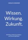 Harald M. Grundner: Wissen. Wirkung. Zukunft., Buch