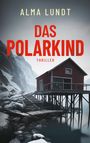"ALMA LUNDT, DAS POLARKIND, THRILLER." Ein rotes, hölzernes Haus steht auf Stelzen am Wasser, umgeben von schneebedeckten Bergen.