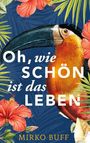 Mirko Buff: Oh, wie schön ist das Leben, Buch