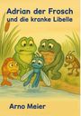 Arno Meier: Adrian der Frosch und die kranke Libelle, Buch