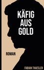 Text: "KÄFIG AUS GOLD", "ROMAN", "FABIAN THAESLER". Silhouette eines Mannes seitlich auf beigem Hintergrund.