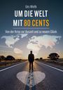 Cover mit den Worten: "Urs Wirth, UM DIE WELT MIT 80 CENTS, Von der Krise zur Auszeit und zu neuem Glück." Eine Person steht auf einer Straße mit Herzsymbol, im Hintergrund eine Weltkarte.