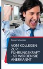 Roman Schneider: Vom Kollegen zur Führungskraft - so werden Sie anerkannt, Buch