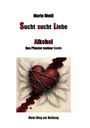 Maria Weiß: Sucht sucht Liebe Alkohol das Pflaster meiner Seele, Buch