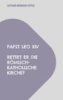 Lothar-Rüdiger Lütge: Papst Leo XIV - Rettet er die römisch-katholische Kirche?, Buch
