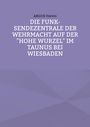 Argus Verein: Die Funk-Sendezentrale auf der Hohe Wurzel bei Wiesbaden, Buch