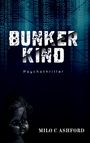 Titel: "BUNKER KIND", Untertitel: "Psychothriller", Autor: "MILO C ASHFORD". Eine kaputte, gruselige Puppe, mit binärem Code.