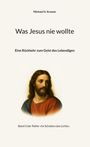 Titel: "Was Jesus nie wollte". Untertitel: "Eine Rückkehr zum Geist des Lebendigen". Bild: Porträt eines bärtigen Mannes.