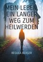 Regula Berger: Mein Leben, ein langer Weg zum Heilwerden, Buch