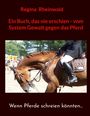 Regina Rheinwald: Ein Buch, das nie erschien - vom System Gewalt gegen das Pferd, Buch