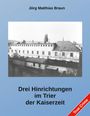 Jörg Matthias Braun, Drei Hinrichtungen im Trier der Kaiserzeit, Foto eines alten Gebäudes, rotes Label: True Crime.