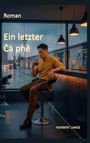 Roman: "Ein letzter Cà phê" von Heribert Lange. Ein Mann sitzt in einem Café und hält eine Tasse, draußen ist es regnerisch.