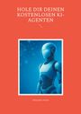 Alexander Armin: Hole dir deinen kostenlosen KI-Agenten, Buch