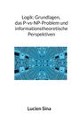 Lucien Sina: Logik: Grundlagen, das P-vs-NP-Problem und informationstheoretische Perspektiven, Buch
