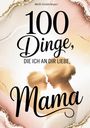 "100 Dinge, die ich an dir liebe, Mama." Silhouette von Mutter und Kind in warmen Farben, goldene Verzierungen.