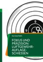 Kai Uwe Ralfs: Fokus und Präzision: Luftgewehr-Auflage-Schießen, Buch