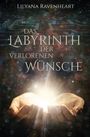 „Das Labyrinth der verlorenen Wünsche“ von Lilyana Ravenheart. Hände halten ein leuchtendes Licht. Hintergrund: mystisches Labyrinth.