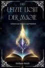 "Das letzte Licht der Magie. Geboren aus Schmerz und Wahrheit. Stefanie Reich." Ein offenes Buch mit einer magischen Flamme.