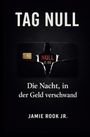 "TAG NULL" in großer Schrift, zeigt zerrissene schwarze Kreditkarte mit "NULL 0,00", darunter "Die Nacht, in der Geld verschwand". Autor: Jamie Rook Jr.