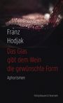Franz Hodjak: Das Glas gibt dem Wein die gewünschte Form, Buch