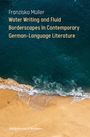 Franziska Müller: Water Writing and Fluid Borderscapes in Contemporary German-Language Literature, Buch