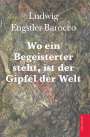 Ludwig Engstler-Barocco: Wo ein Begeisterter steht, ist der Gipfel der Welt, Buch