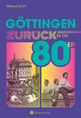 Text: "Markus Koch", "GÖTTINGEN ZURÜCK IN DIE 80ER", "Wartberg Verlag". Foto von Menschen und historischer Architektur.