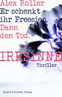 Text: „Alex Roller. Er schenkt ihr Freesien. Dann den Tod. IRRSINNE. Thriller.“ Hintergrund mit violett-blauer Blume.