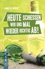 Annette Weber: Heute schießen wir uns mal wieder richtig ab!, Buch