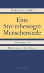 Titel: "Eine sturmbewegte Menschenseele". Autoren: Barbara Hahn, Rahel Levin Varnhagen. Verlag: Wallstein.
