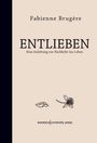 Fabienne Brugère - ENTLIEBEN: Eine Anleitung zur Rückkehr ins Leben. Zwei Zeichnungen: ein Blatt und eine Blume.