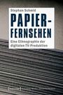 Stephan Schmid: Papier-Fernsehen: Eine Ethnographie der digitalen TV-Produktion, Buch