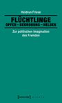 Heidrun Friese: Flüchtlinge: Opfer - Bedrohung - Helden, Buch