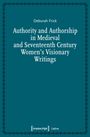Deborah Frick: Authority and Authorship in Medieval and Seventeenth Century Women's Visionary Writings, Buch