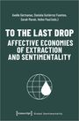 : To the Last Drop - Affective Economies of Extraction and Sentimentality, Buch