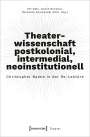 : Theaterwissenschaft postkolonial, intermedial, neoinstitutionell, Buch
