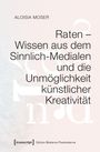 Aloisia Moser: Raten - Wissen aus dem Sinnlich-Medialen und die Unmöglichkeit künstlicher Kreativität, Buch