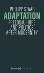 PHILIPP STAAB. ADAPTATION. FREEDOM, HOPE AND POLITICS AFTER MODERNITY. Dunkler Hintergrund, minimalistisches Design.