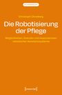Pflegewissenschaft. Christoph Ohneberg: Die Robotisierung der Pflege. Möglichkeiten, Grenzen und Assoziationen robotischer Assistenzsysteme. Orange Hintergrund. Logo: [transcript].