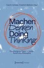 Carolin Scheler, Friedrich Weltzien (Hg.). Machen Denken Doing Thinking. Forschung zu Design, Kunst, Philosophie.