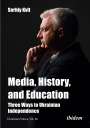 Serhiy Kvit: Media, History, and Education - Three Ways to Ukrainian Independence, Buch