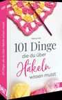 Helene Kilb: 101 Dinge, die Du über Häkeln wissen musst, Buch