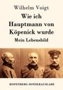 Wilhelm Voigt: Wie ich Hauptmann von Köpenick wurde, Buch