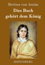 Bettina Von Arnim: Dies Buch gehört dem König, Buch