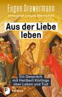 Eugen Drewermann: Aus der Liebe leben - Ein Gespräch mit Heribert Körlings über Leben und Tod, Buch
