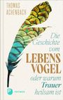 Thomas Achenbach: Die Geschichte vom Lebensvogel oder: Warum Trauer heilsam ist, Buch