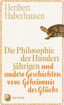 Heribert Haberhausen, "Die Philosophie der Hundertjährigen und andere Geschichten vom Geheimnis des Glücks", Schildkröte.