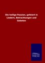 Ohne Autor: Die heilige Passion, gefeiert in Liedern, Betrachtungen und Gebeten, Buch